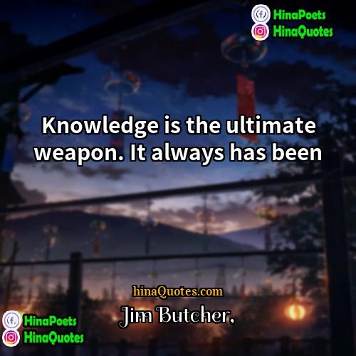 Jim Butcher Quotes | Knowledge is the ultimate weapon. It always